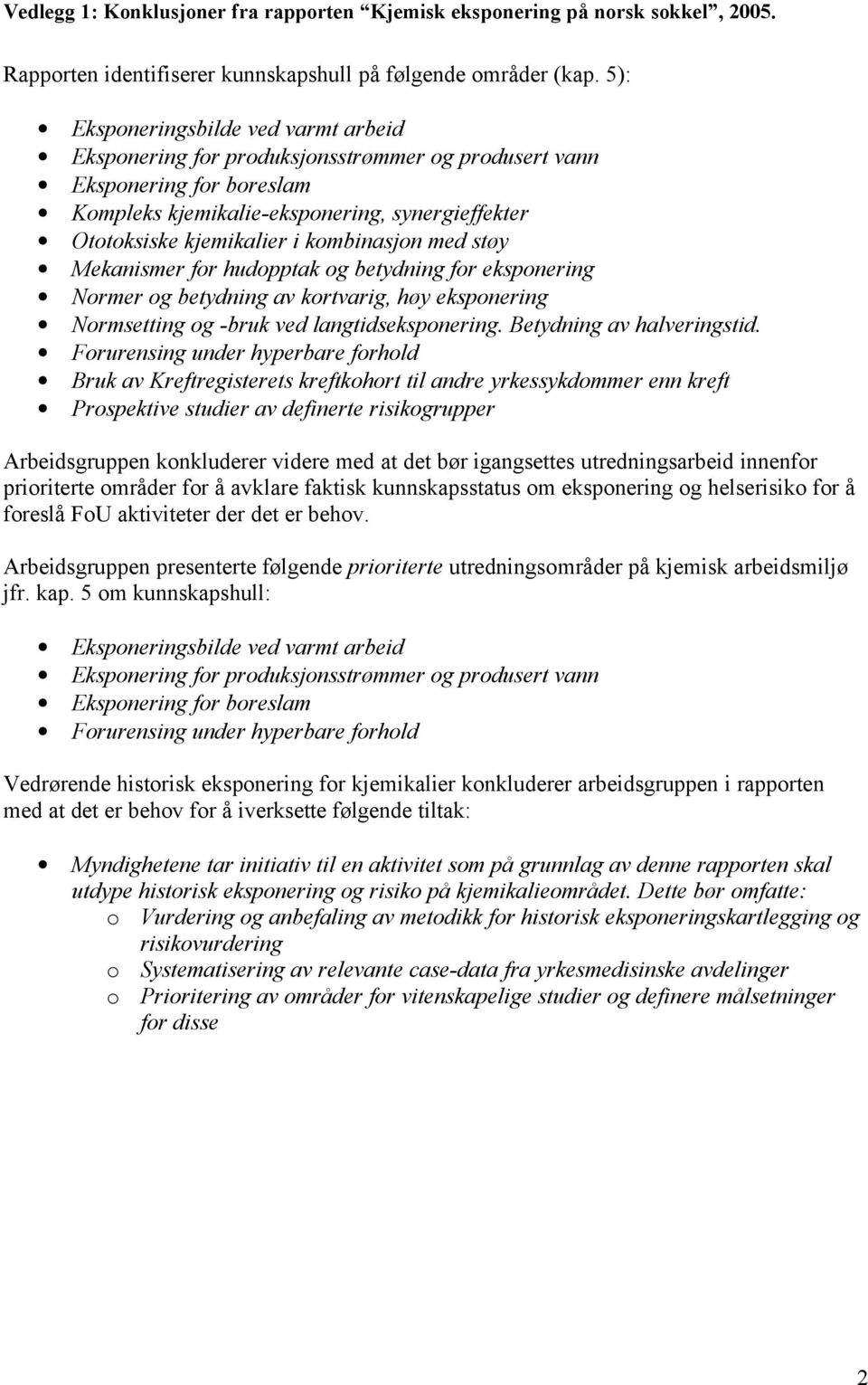 kombinasjon med støy Mekanismer for hudopptak og betydning for eksponering Normer og betydning av kortvarig, høy eksponering Normsetting og -bruk ved langtidseksponering. Betydning av halveringstid.