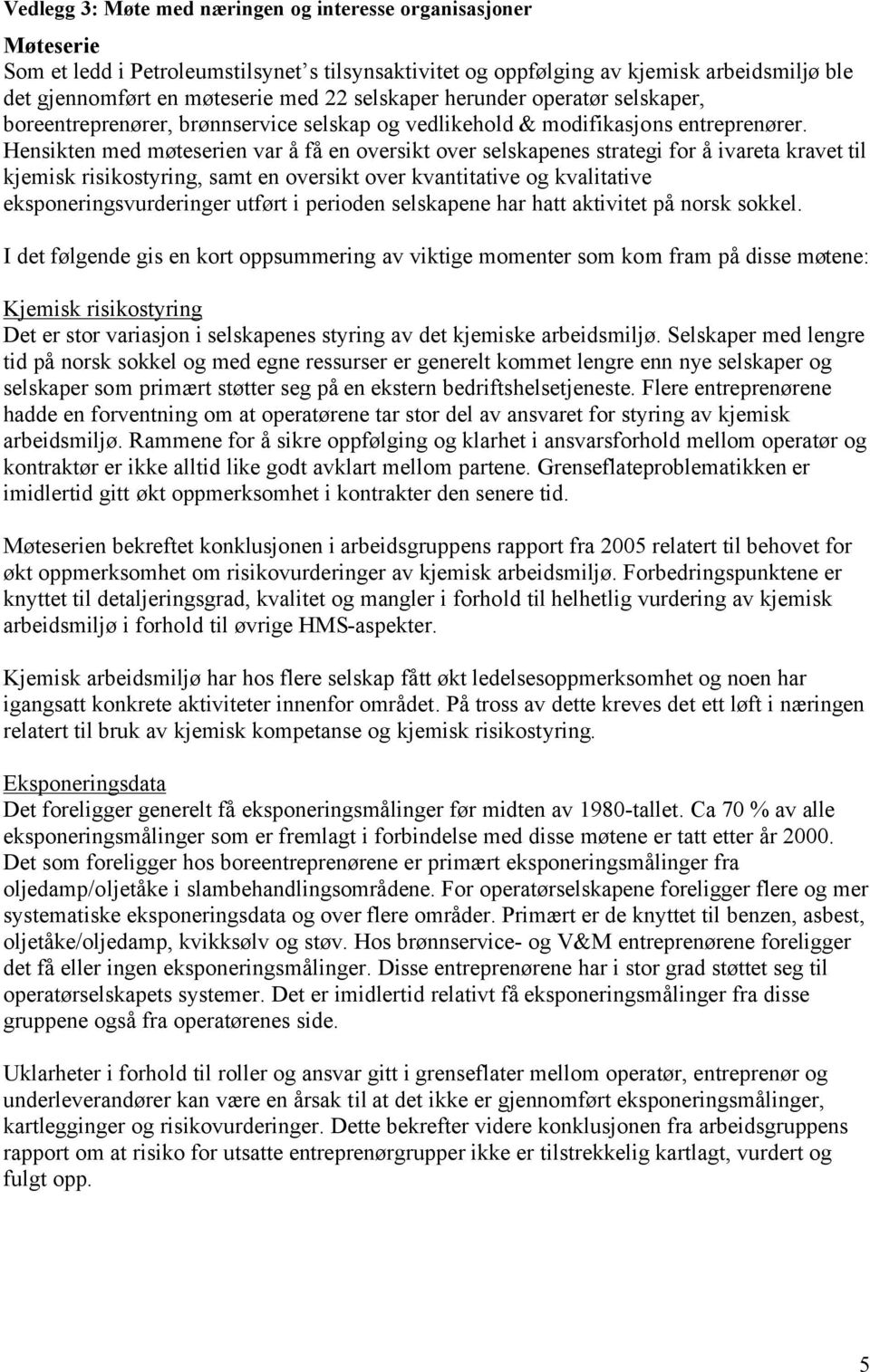 Hensikten med møteserien var å få en oversikt over selskapenes strategi for å ivareta kravet til kjemisk risikostyring, samt en oversikt over kvantitative og kvalitative eksponeringsvurderinger