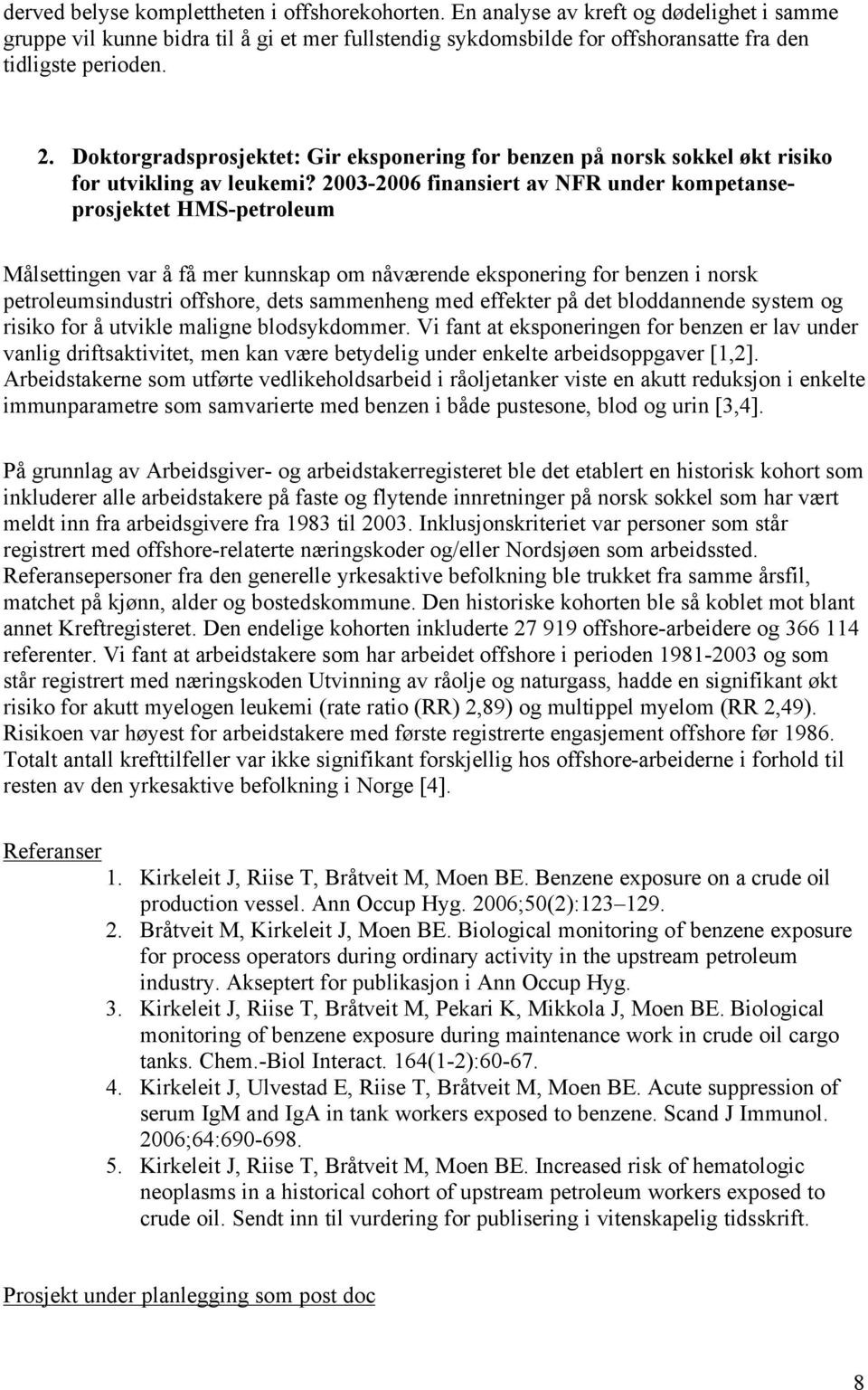 2003-2006 finansiert av NFR under kompetanseprosjektet HMS-petroleum Målsettingen var å få mer kunnskap om nåværende eksponering for benzen i norsk petroleumsindustri offshore, dets sammenheng med