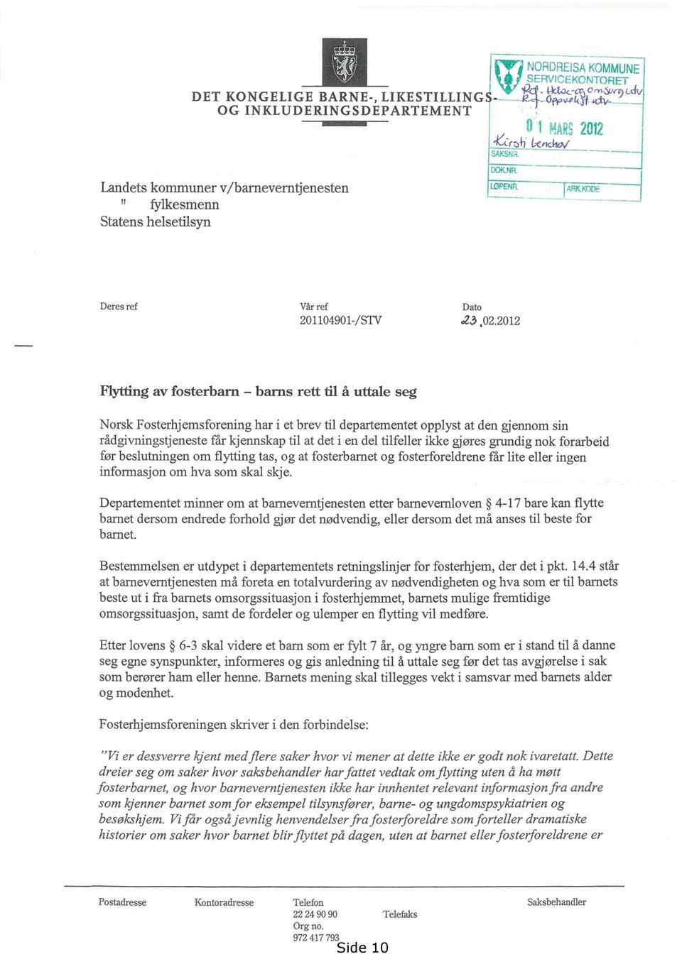 2012 Flytting av fosterbarn barns rett til å uttale seg Norsk Fosterhjemsforening har i et brev til departementet opplyst at den gjennom sin rådgivningstjeneste får kjennskap til at det i en del