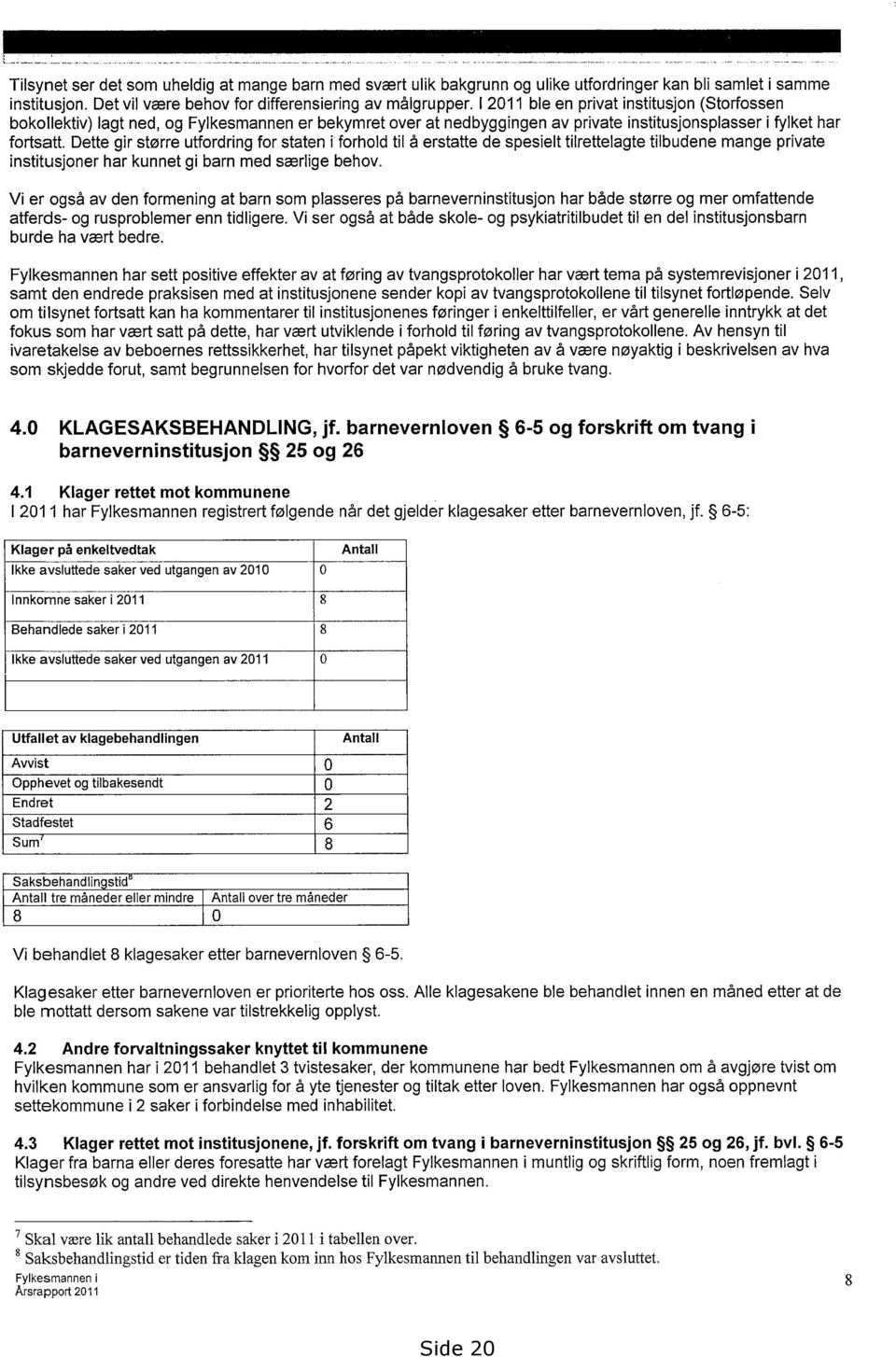 Dette gir større utfordring for staten i forhold til å erstatte de spesielt tilrettelagte tilbudene mange private institusjoner har kunnet gi barn med særlige behov.