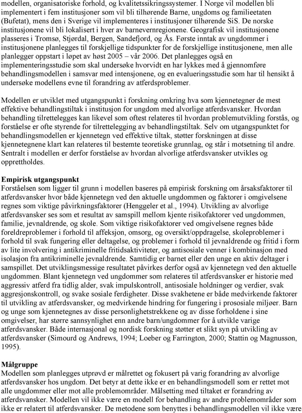 De norske institusjonene vil bli lokalisert i hver av barnevernregionene. Geografisk vil institusjonene plasseres i Tromsø, Stjørdal, Bergen, Sandefjord, og Ås.