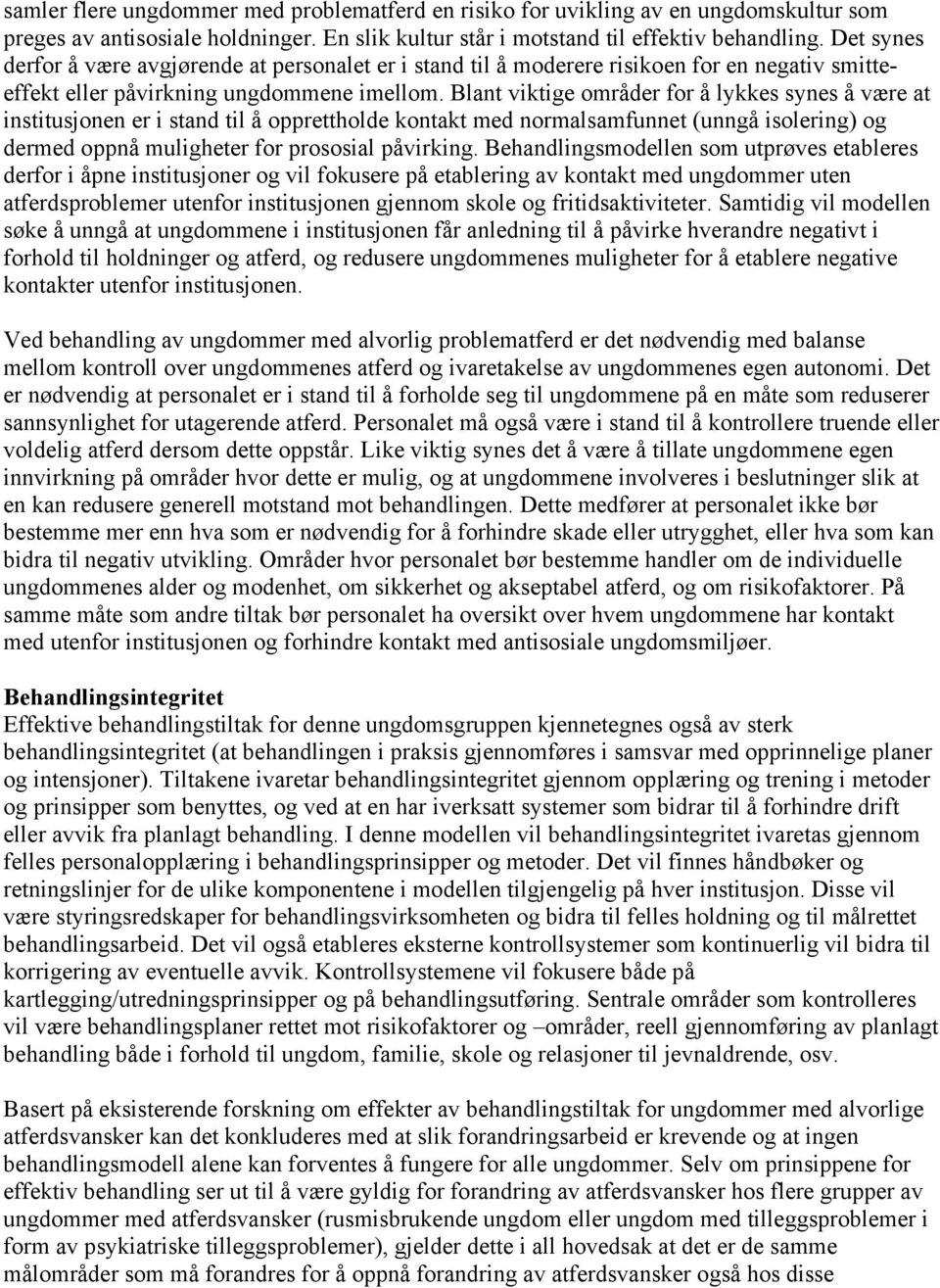 Blant viktige områder for å lykkes synes å være at institusjonen er i stand til å opprettholde kontakt med normalsamfunnet (unngå isolering) og dermed oppnå muligheter for prososial påvirking.