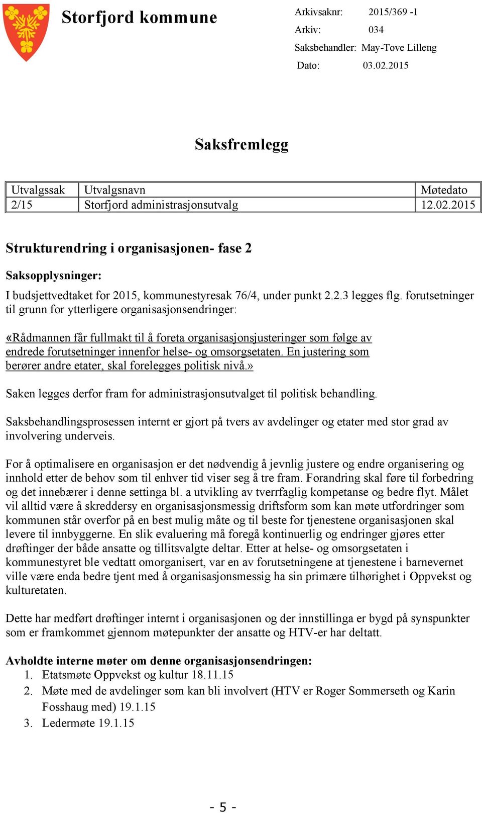 2015 Strukturendring i organisasjonen- fase 2 Saksopplysninger: I budsjettvedtaket for 2015, kommunestyresak 76/4, under punkt 2.2.3 legges flg.