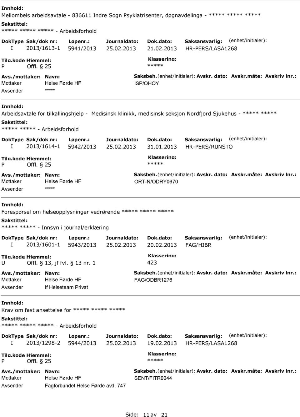 5942/2013 31.01.2013 HR-ERS/RNSTO ORT-N/ODRY0670 nnhold: Forespørsel om helseopplysninger vedrørende - nnsyn i journal/erklæring 2013/1601-1 5943/2013 20.02.