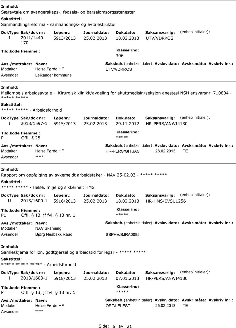 710804 - - Arbeidsforhold 2013/1597-1 5915/2013 29.11.2012 HR-ERS/ANW4130 HR-ERS/GTSAS 28.02.2013 TE nnhold: Rapport om oppfølging av sykemeldt arbeidstaker - NAV 25-02.