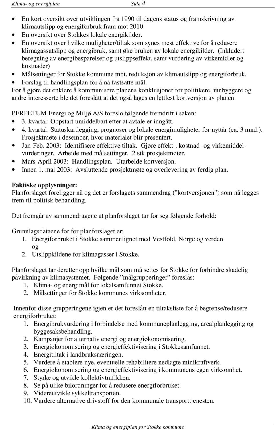 (Inkludert beregning av energibesparelser og utslippseffekt, samt vurdering av virkemidler og kostnader) Målsettinger for Stokke kommune mht. reduksjon av klimautslipp og energiforbruk.