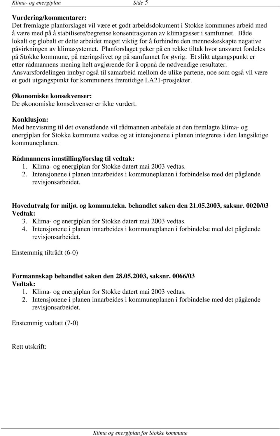 Planforslaget peker på en rekke tiltak hvor ansvaret fordeles på Stokke kommune, på næringslivet og på samfunnet for øvrig.