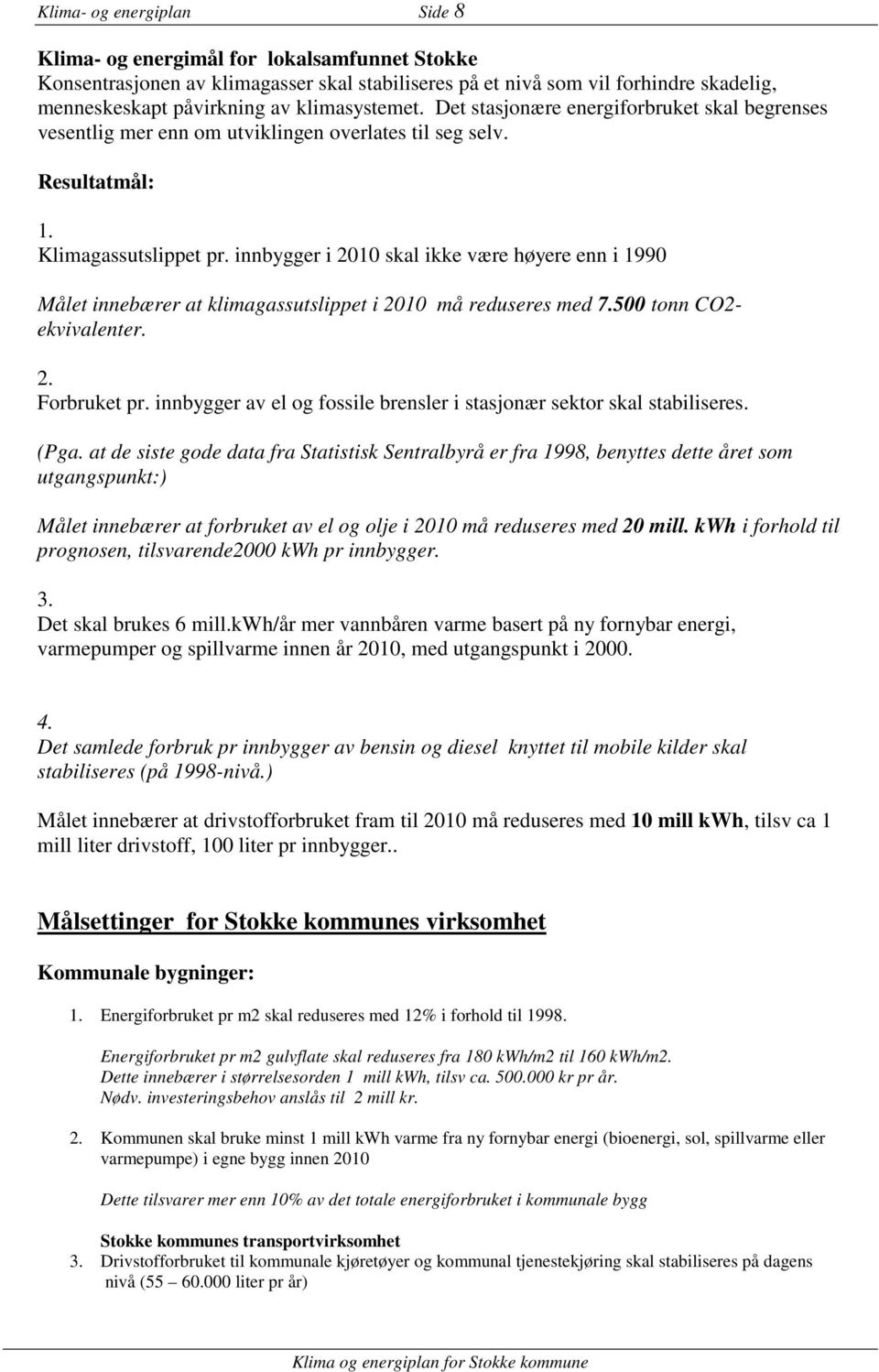 innbygger i 2010 skal ikke være høyere enn i 1990 Målet innebærer at klimagassutslippet i 2010 må reduseres med 7.500 tonn CO2- ekvivalenter. 2. Forbruket pr.