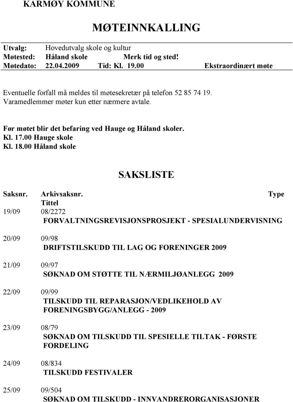 17.00 Hauge skole Kl. 18.00 Håland skole SAKSLISTE Saksnr. Arkivsaksnr.