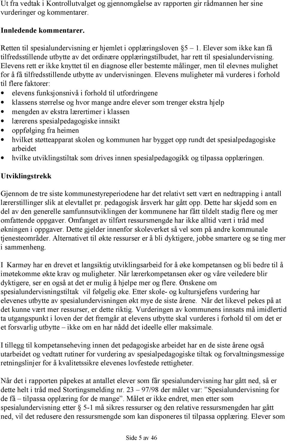 Elevens rett er ikke knyttet til en diagnose eller bestemte målinger, men til elevnes mulighet for å få tilfredsstillende utbytte av undervisningen.