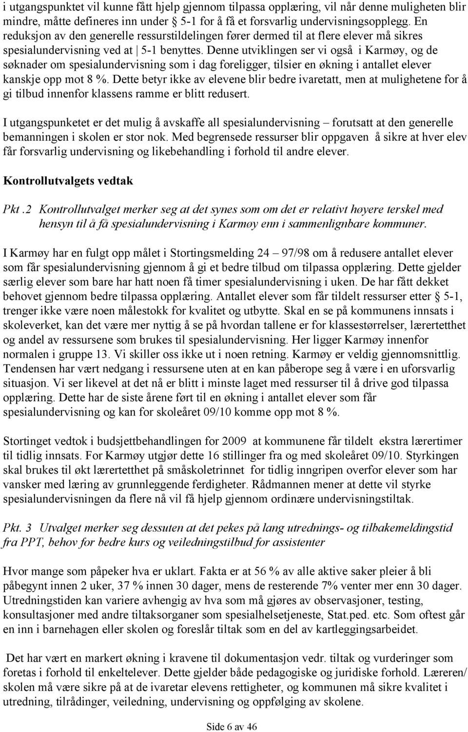 Denne utviklingen ser vi også i Karmøy, og de søknader om spesialundervisning som i dag foreligger, tilsier en økning i antallet elever kanskje opp mot 8 %.