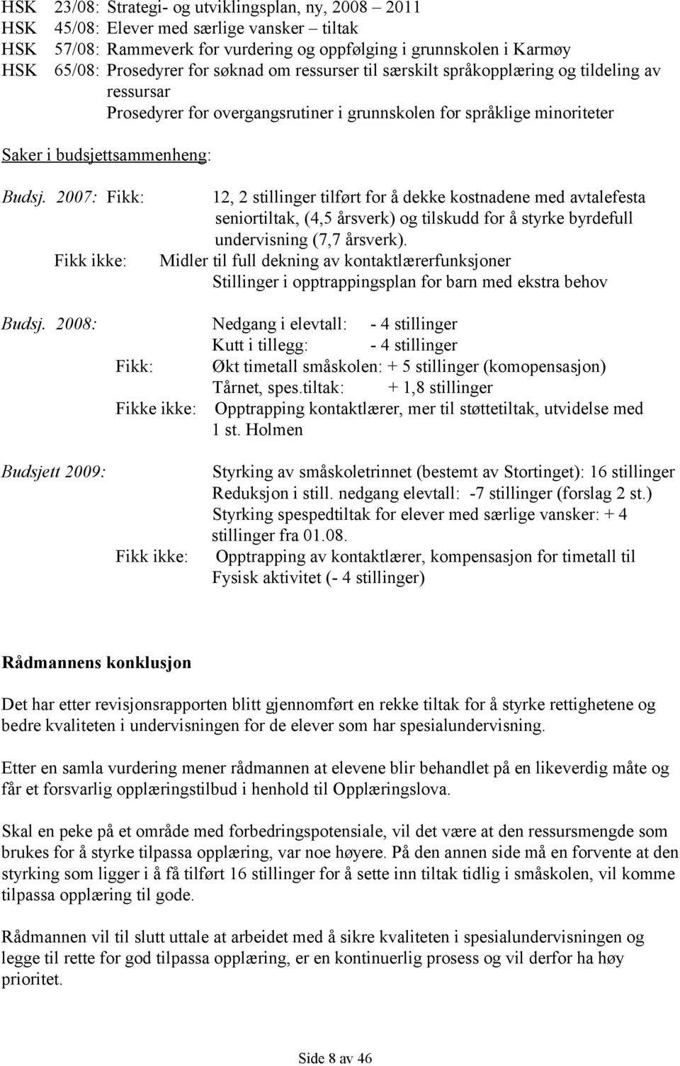 2007: Fikk: Fikk ikke: 12, 2 stillinger tilført for å dekke kostnadene med avtalefesta seniortiltak, (4,5 årsverk) og tilskudd for å styrke byrdefull undervisning (7,7 årsverk).