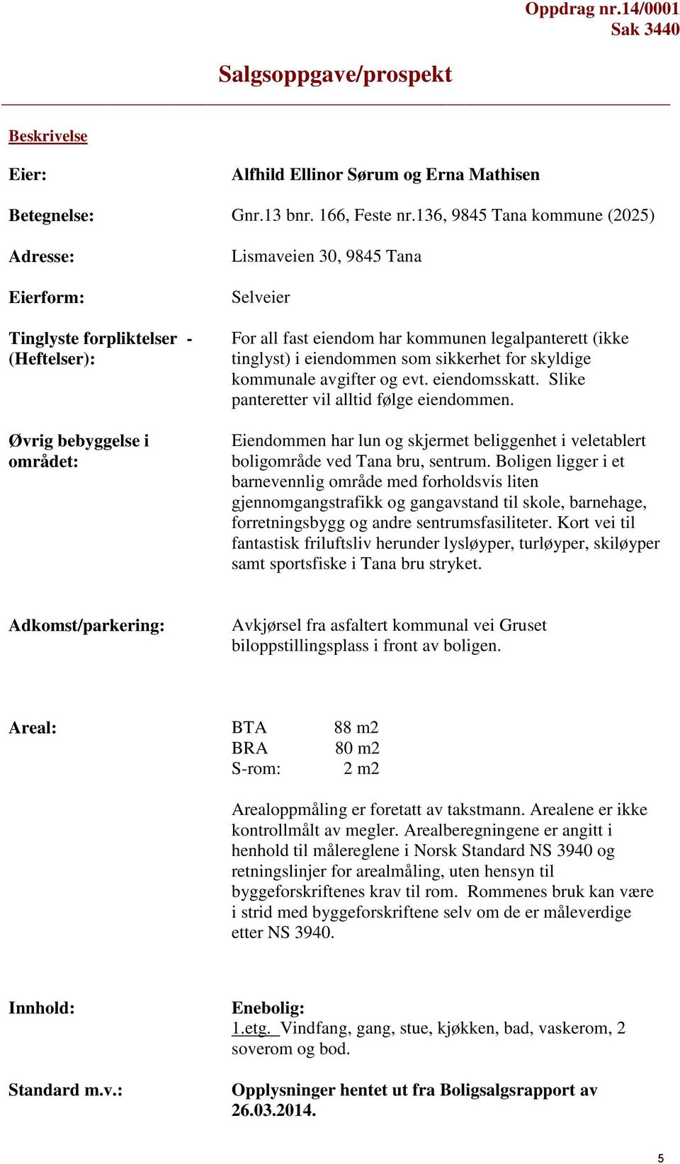 (ikke tinglyst) i eiendommen som sikkerhet for skyldige kommunale avgifter og evt. eiendomsskatt. Slike panteretter vil alltid følge eiendommen.