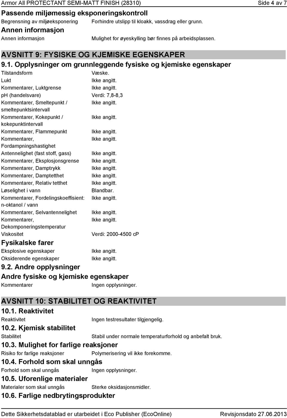 Opplysninger om grunnleggende fysiske og kjemiske egenskaper Tilstandsform Væske.