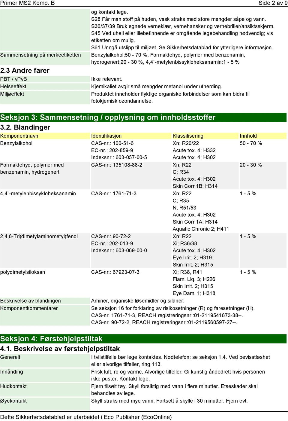 S45 Ved uhell eller illebefinnende er omgående legebehandling nødvendig; vis etiketten om mulig. S61 Unngå utslipp til miljøet. Se Sikkerhetsdatablad for ytterligere informasjon.