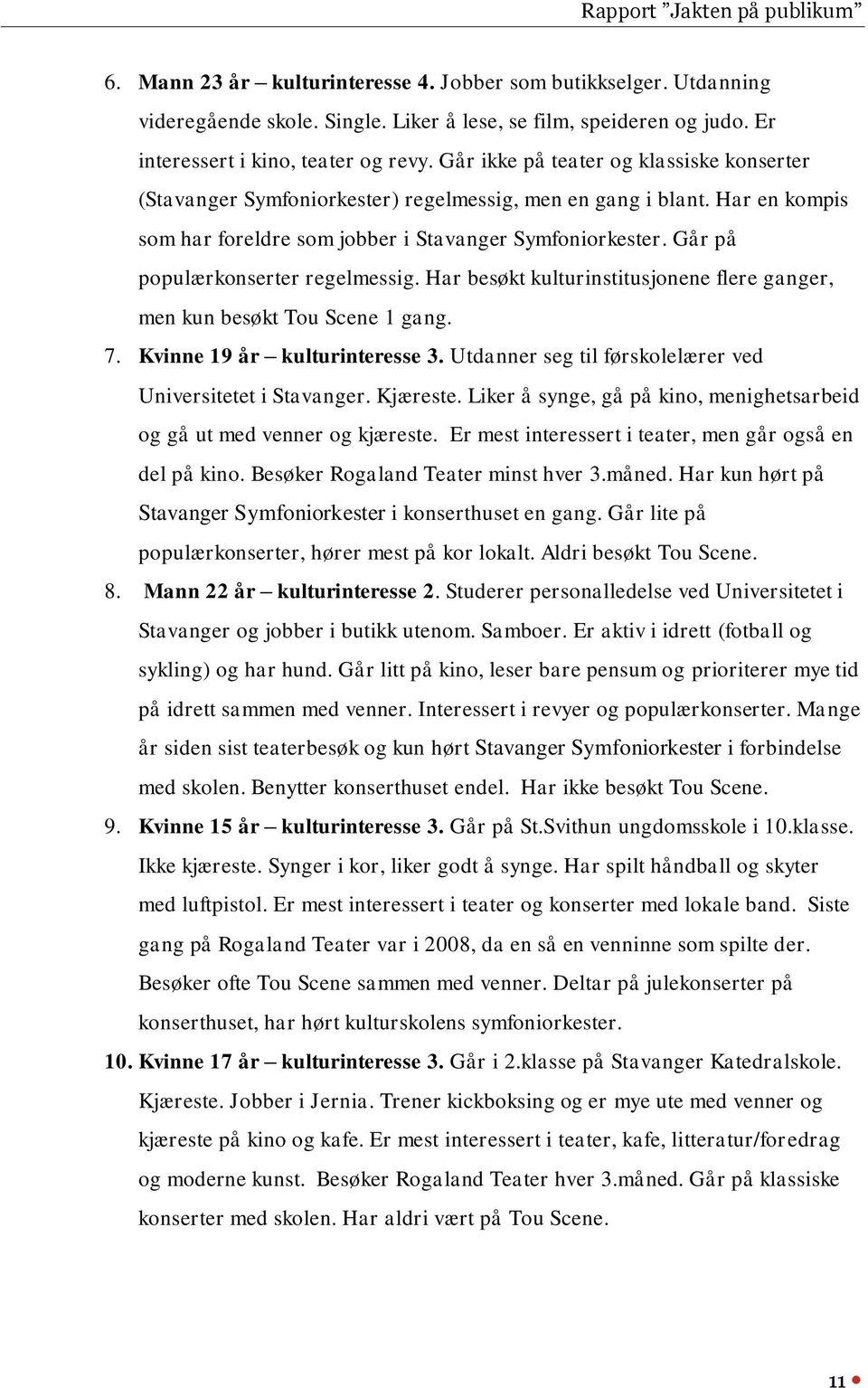 Går på populærkonserter regelmessig. Har besøkt kulturinstitusjonene flere ganger, men kun besøkt Tou Scene 1 gang. 7. Kvinne 19 år kulturinteresse 3.