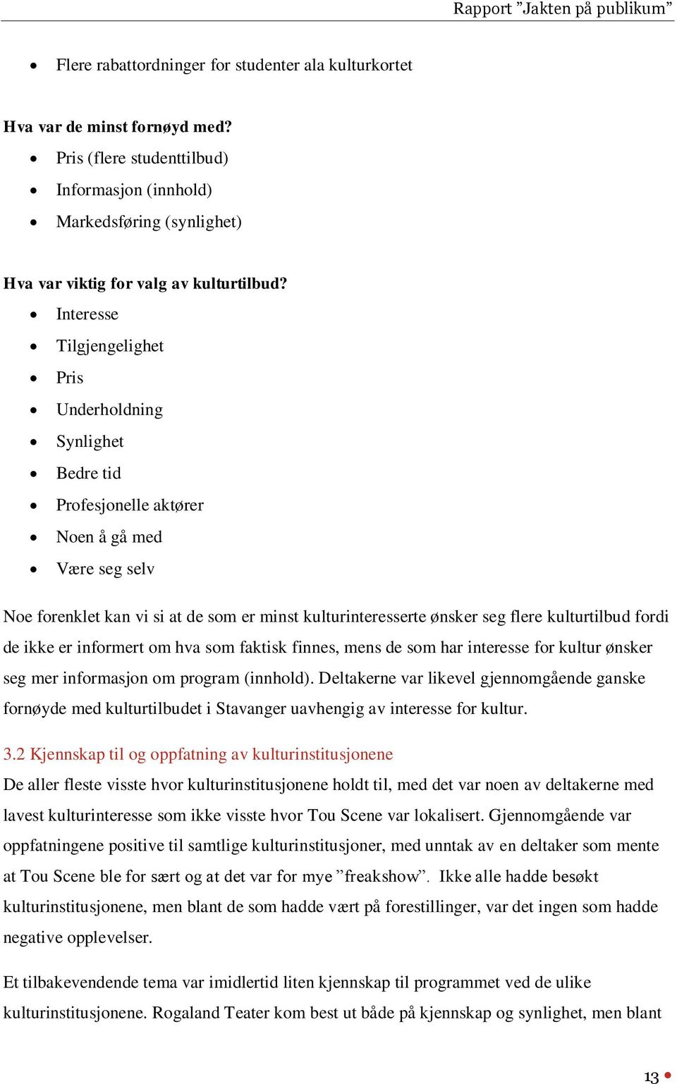 kulturtilbud fordi de ikke er informert om hva som faktisk finnes, mens de som har interesse for kultur ønsker seg mer informasjon om program (innhold).