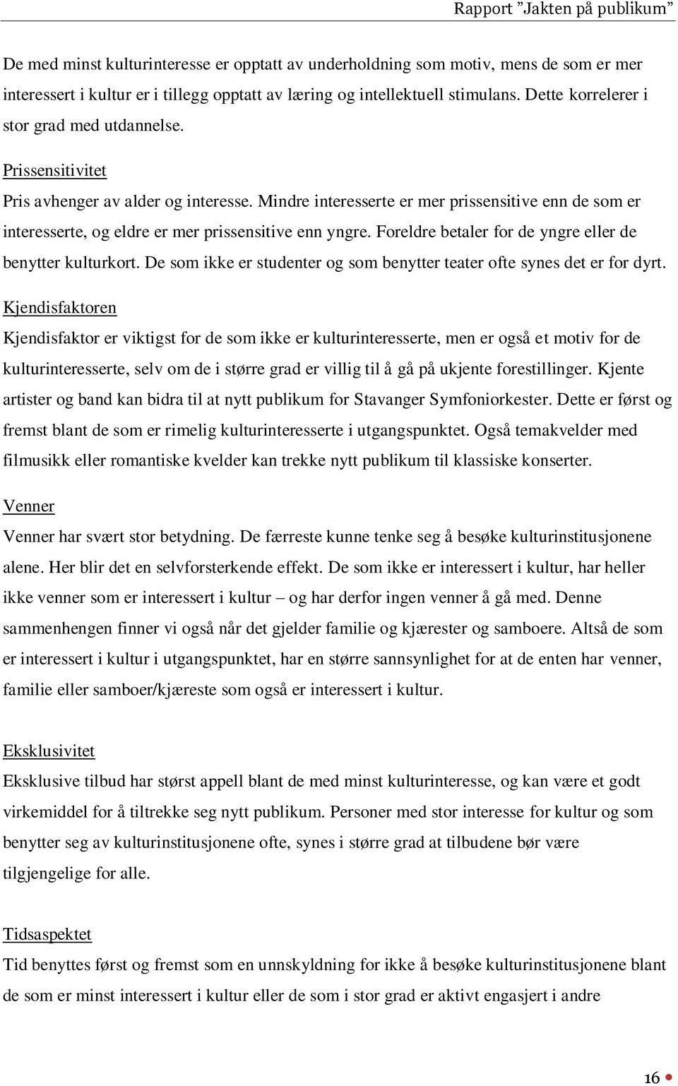 Mindre interesserte er mer prissensitive enn de som er interesserte, og eldre er mer prissensitive enn yngre. Foreldre betaler for de yngre eller de benytter kulturkort.