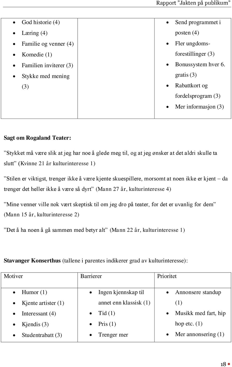 år kulturinteresse 1) Stilen er viktigst, trenger ikke å være kjente skuespillere, morsomt at noen ikke er kjent da trenger det heller ikke å være så dyrt (Mann 27 år, kulturinteresse 4) Mine venner