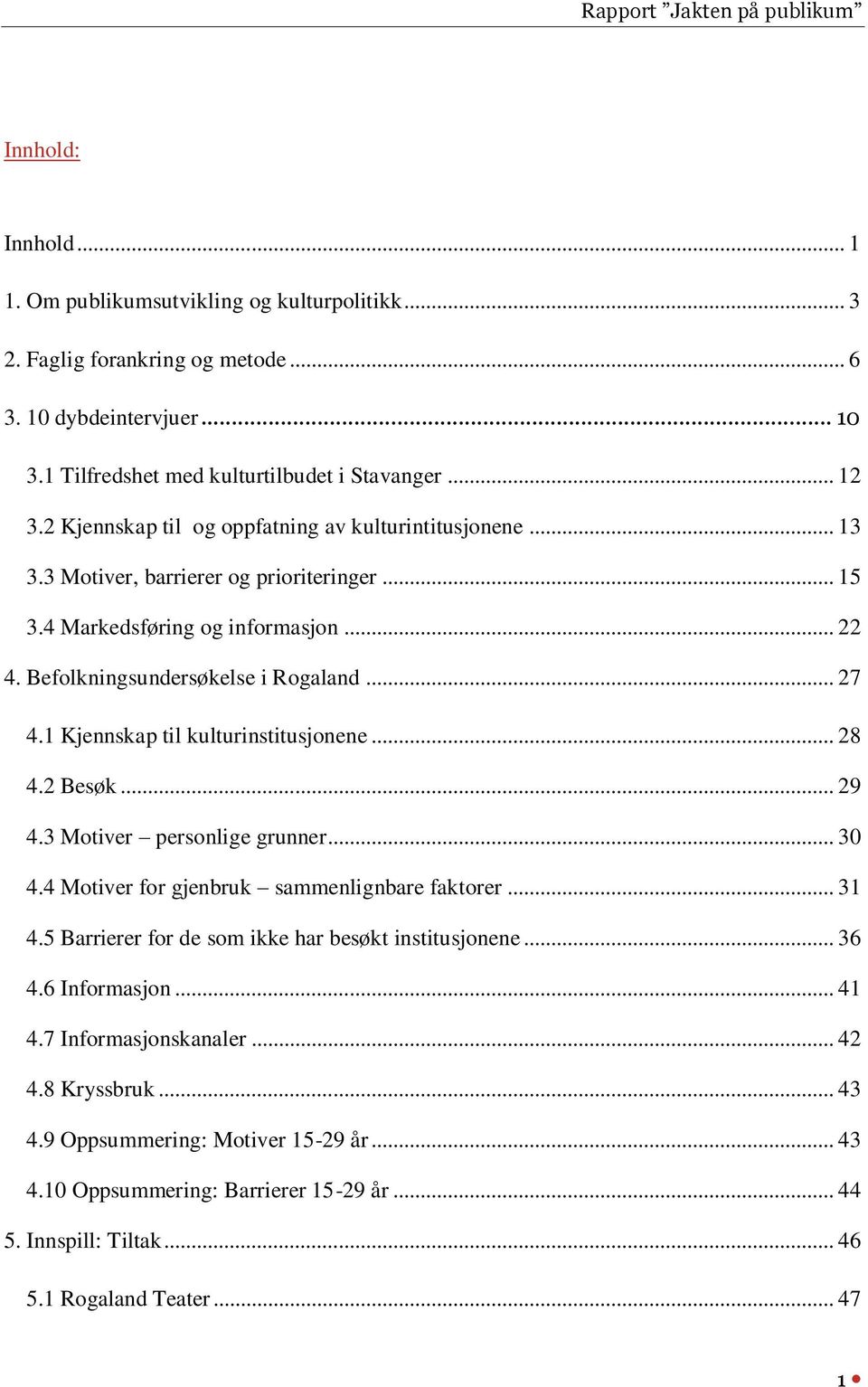 1 Kjennskap til kulturinstitusjonene... 28 4.2 Besøk... 29 4.3 Motiver personlige grunner... 30 4.4 Motiver for gjenbruk sammenlignbare faktorer... 31 4.