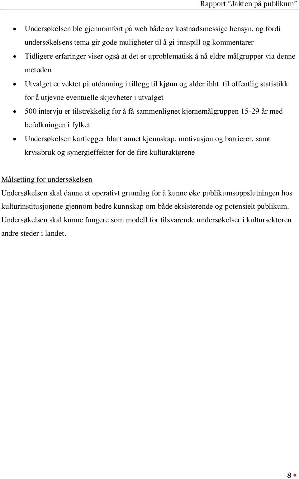 til offentlig statistikk for å utjevne eventuelle skjevheter i utvalget 500 intervju er tilstrekkelig for å få sammenlignet kjernemålgruppen 15-29 år med befolkningen i fylket Undersøkelsen