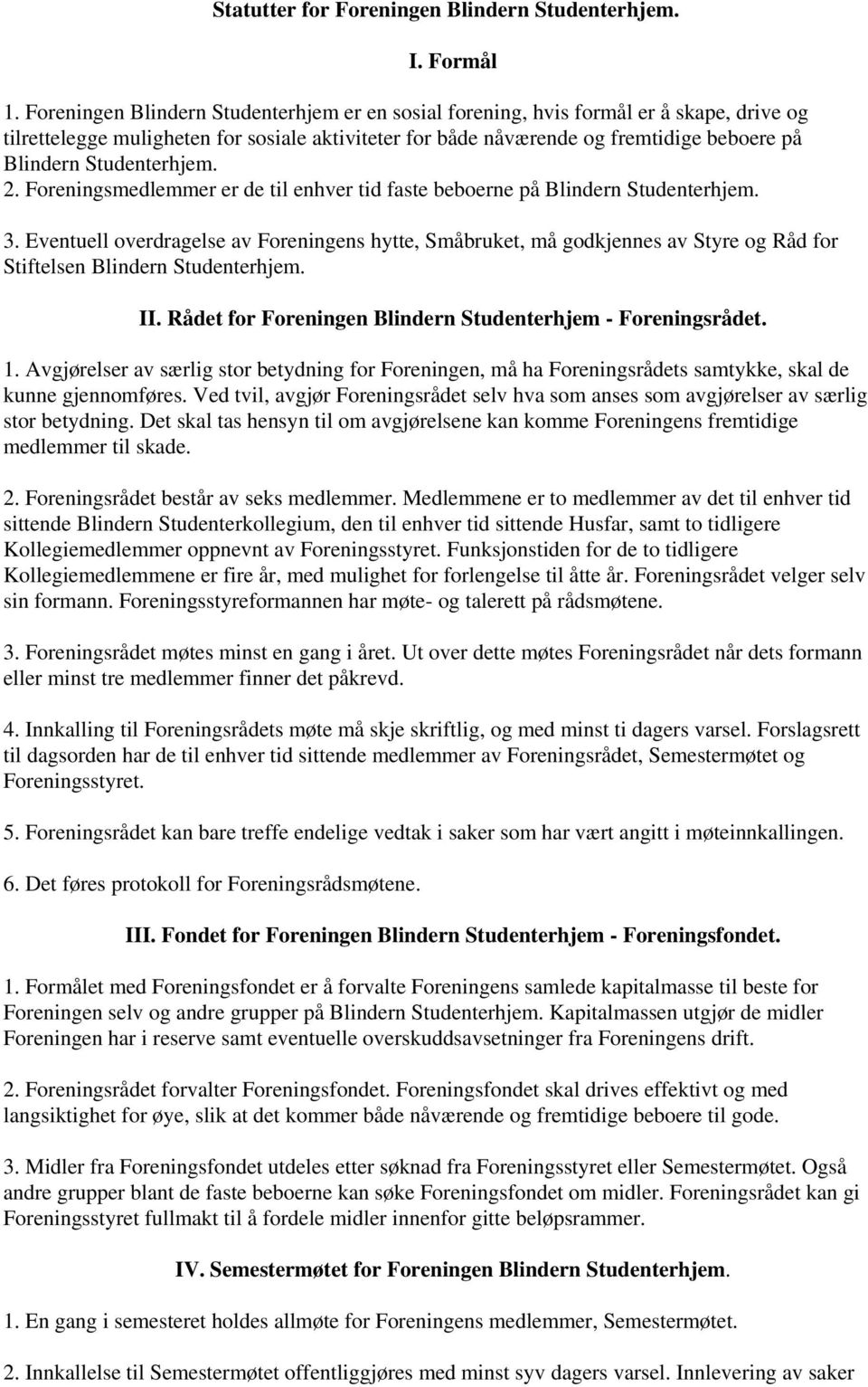 Studenterhjem. 2. Foreningsmedlemmer er de til enhver tid faste beboerne på Blindern Studenterhjem. 3.