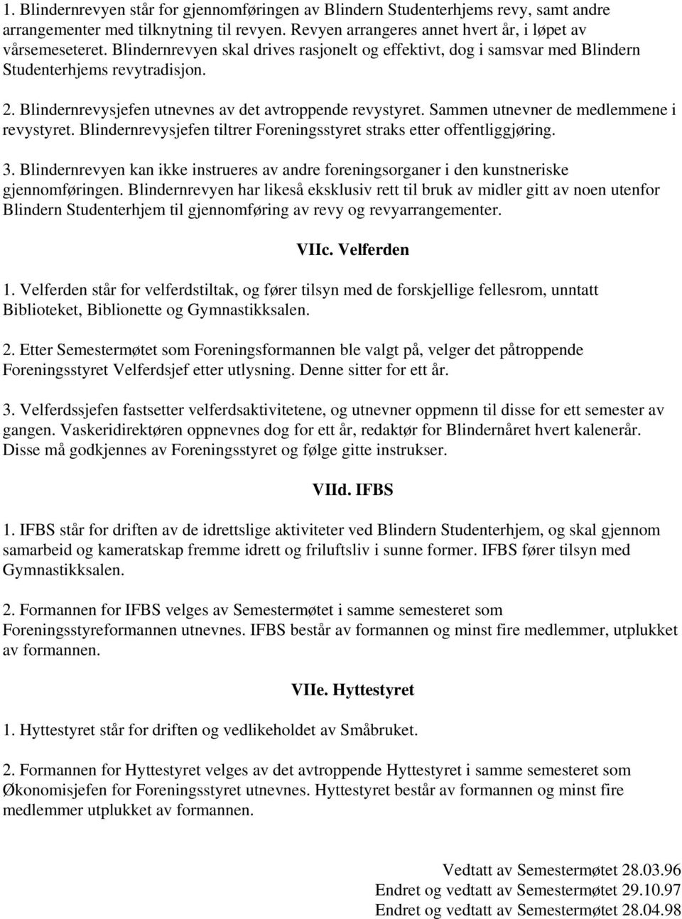 Sammen utnevner de medlemmene i revystyret. Blindernrevysjefen tiltrer Foreningsstyret straks etter offentliggjøring. 3.