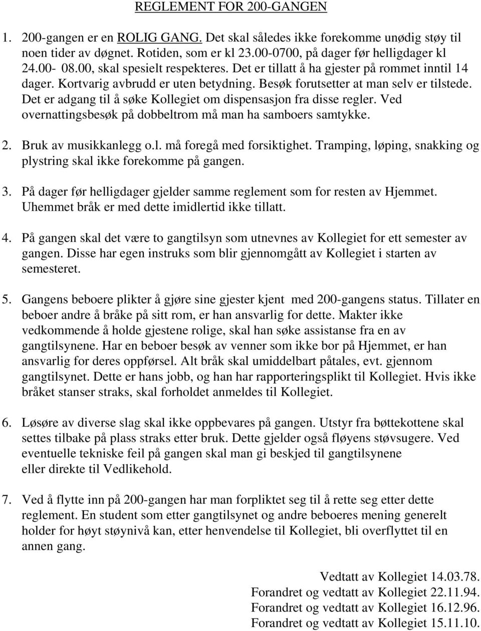 Det er adgang til å søke Kollegiet om dispensasjon fra disse regler. Ved overnattingsbesøk på dobbeltrom må man ha samboers samtykke. 2. Bruk av musikkanlegg o.l. må foregå med forsiktighet.