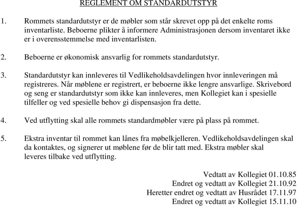 Standardutstyr kan innleveres til Vedlikeholdsavdelingen hvor innleveringen må registreres. Når møblene er registrert, er beboerne ikke lengre ansvarlige.