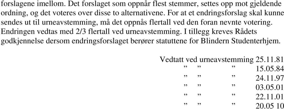 For at et endringsforslag skal kunne sendes ut til urneavstemming, må det oppnås flertall ved den foran nevnte votering.