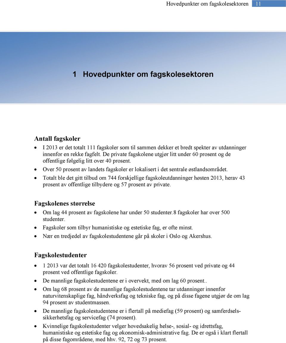 Totalt ble det gitt tilbud om 744 forskjellige fagskoleutdanninger høsten 2013, herav 43 prosent av offentlige tilbydere og 57 prosent av private.