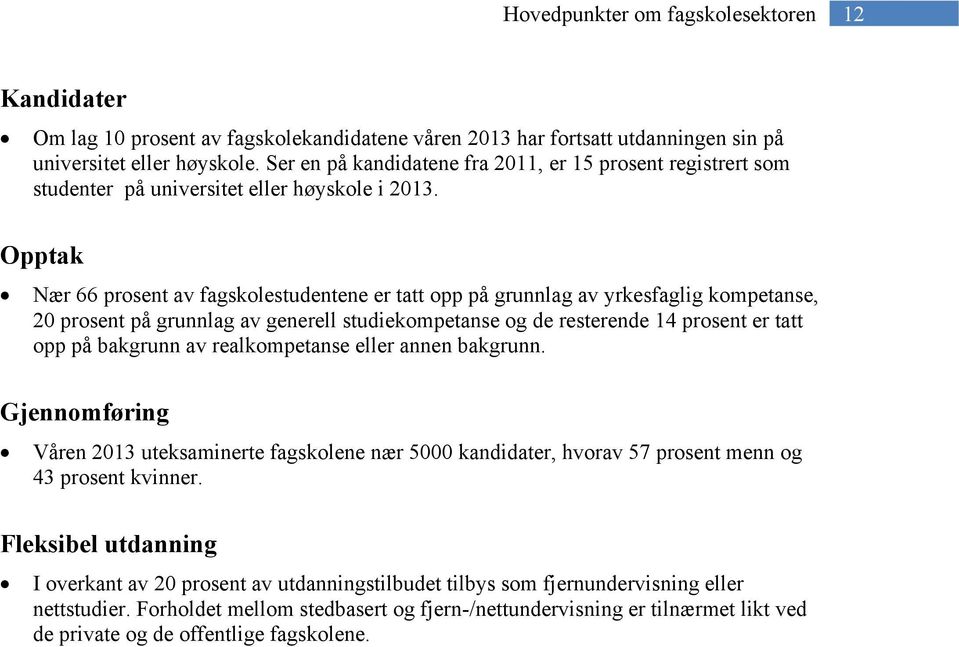 Opptak Nær 66 prosent av fagskolestudentene er tatt opp på grunnlag av yrkesfaglig kompetanse, 20 prosent på grunnlag av generell studiekompetanse og de resterende 14 prosent er tatt opp på bakgrunn