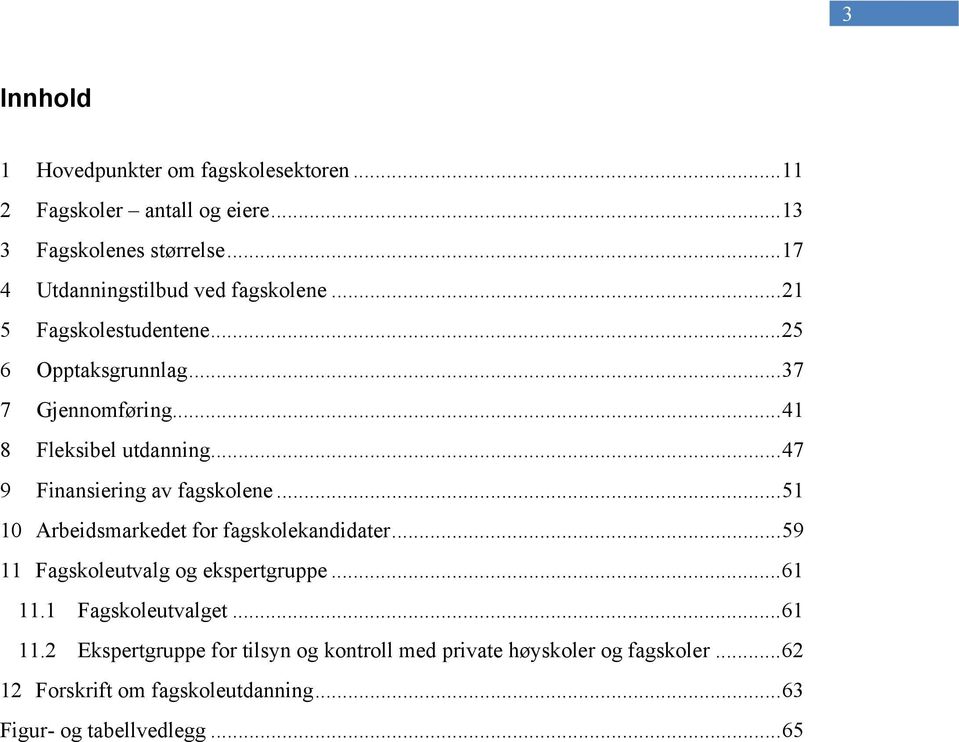 .. 47 9 Finansiering av fagskolene... 51 10 Arbeidsmarkedet for fagskolekandidater... 59 11 Fagskoleutvalg og ekspertgruppe... 61 11.