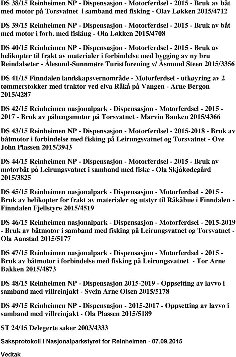 med fisking - Ola Løkken 2015/4708 DS 40/15 Reinheimen NP - Dispensasjon - Motorferdsel - 2015 - Bruk av helikopter til frakt av materialer i forbindelse med bygging av ny bru Reindalseter -