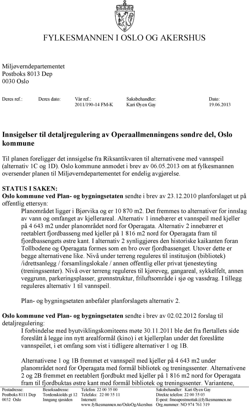 Oslo kommune anmodet i brev av 06.05.2013 om at fylkesmannen oversender planen til Miljøverndepartementet for endelig avgjørelse.