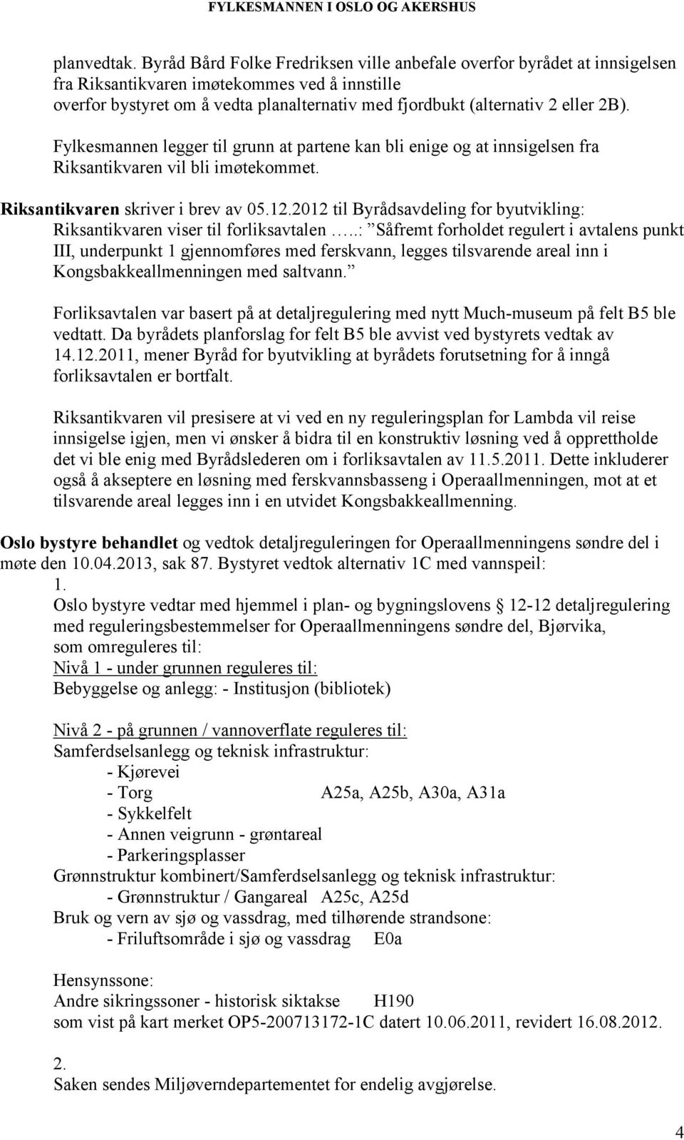 2B). Fylkesmannen legger til grunn at partene kan bli enige og at innsigelsen fra Riksantikvaren vil bli imøtekommet. Riksantikvaren skriver i brev av 05.12.