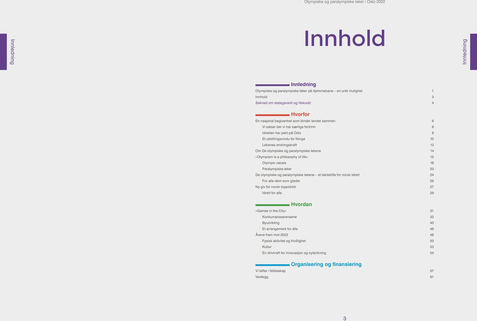 paralympiske lekene 14 «Olympism is a philosophy of life» 15 Olympic values 18 Paralympiske leker 20 De olympiske og paralympiske lekene et taktskifte for norsk idrett 24 For alle dem som gløder 26