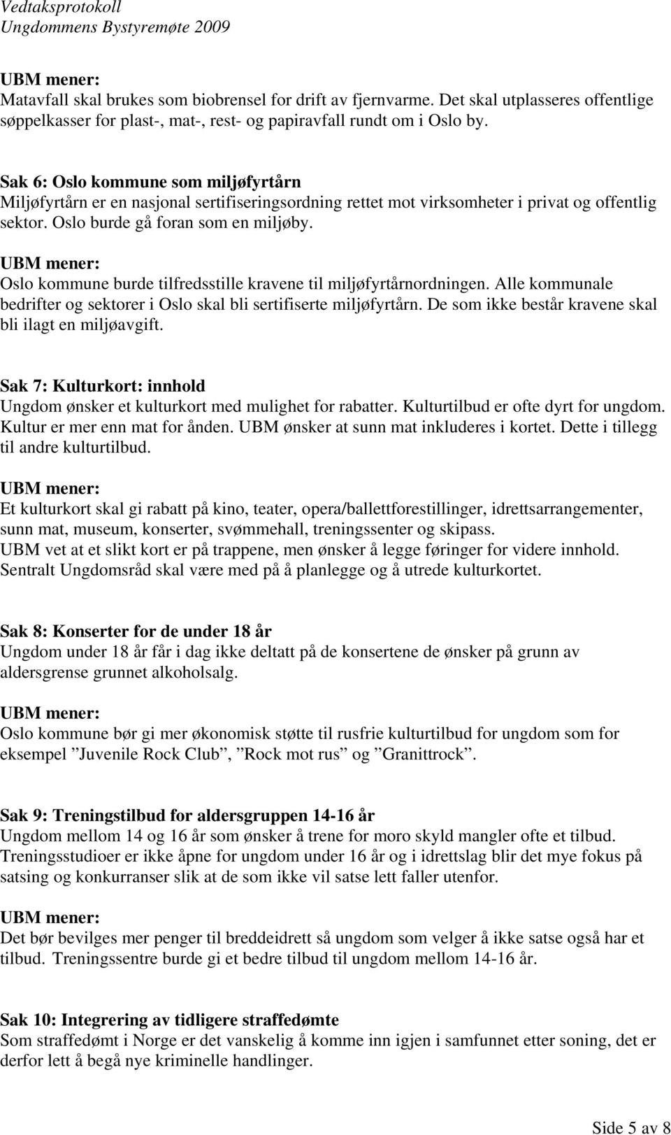 Oslo kommune burde tilfredsstille kravene til miljøfyrtårnordningen. Alle kommunale bedrifter og sektorer i Oslo skal bli sertifiserte miljøfyrtårn.