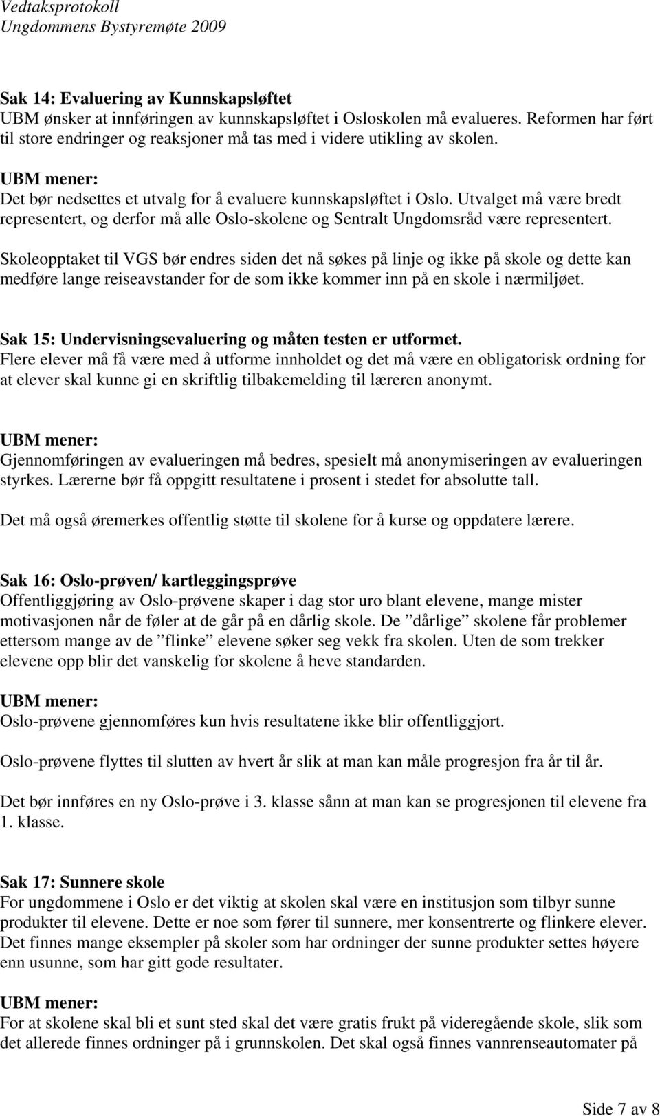 Utvalget må være bredt representert, og derfor må alle Oslo-skolene og Sentralt Ungdomsråd være representert.