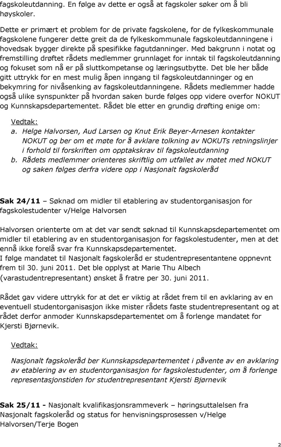 fagutdanninger. Med bakgrunn i notat og fremstilling drøftet rådets medlemmer grunnlaget for inntak til fagskoleutdanning og fokuset som nå er på sluttkompetanse og læringsutbytte.