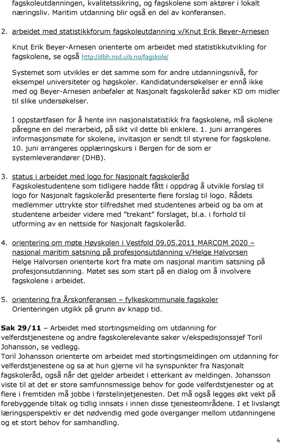 no/fagskole/ Systemet som utvikles er det samme som for andre utdanningsnivå, for eksempel universiteter og høgskoler.