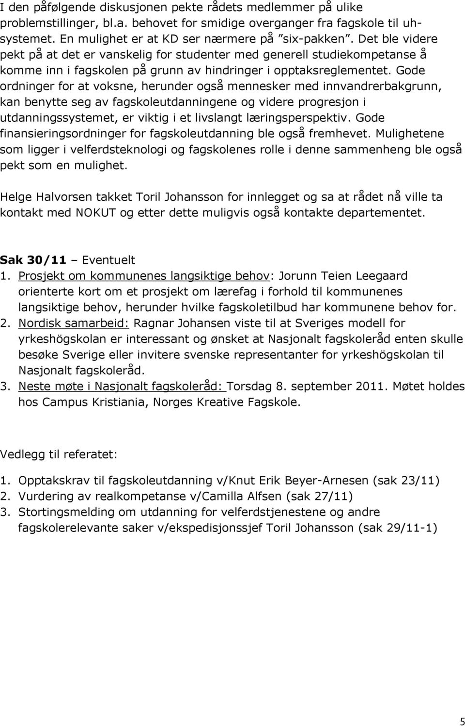 Gode ordninger for at voksne, herunder også mennesker med innvandrerbakgrunn, kan benytte seg av fagskoleutdanningene og videre progresjon i utdanningssystemet, er viktig i et livslangt