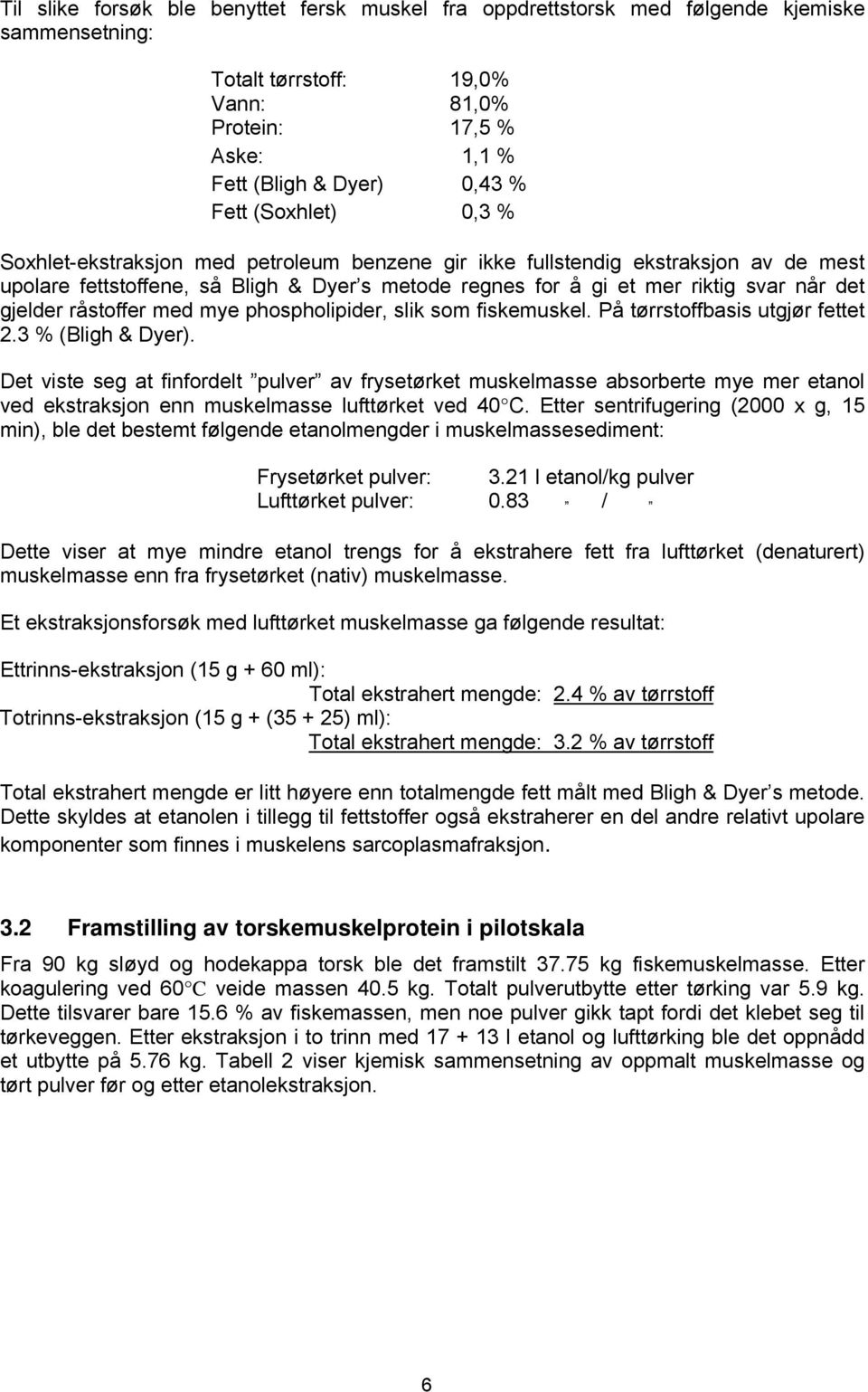 råstoffer med mye phospholipider, slik som fiskemuskel. På tørrstoffbasis utgjør fettet 2.3 % (Bligh & Dyer).