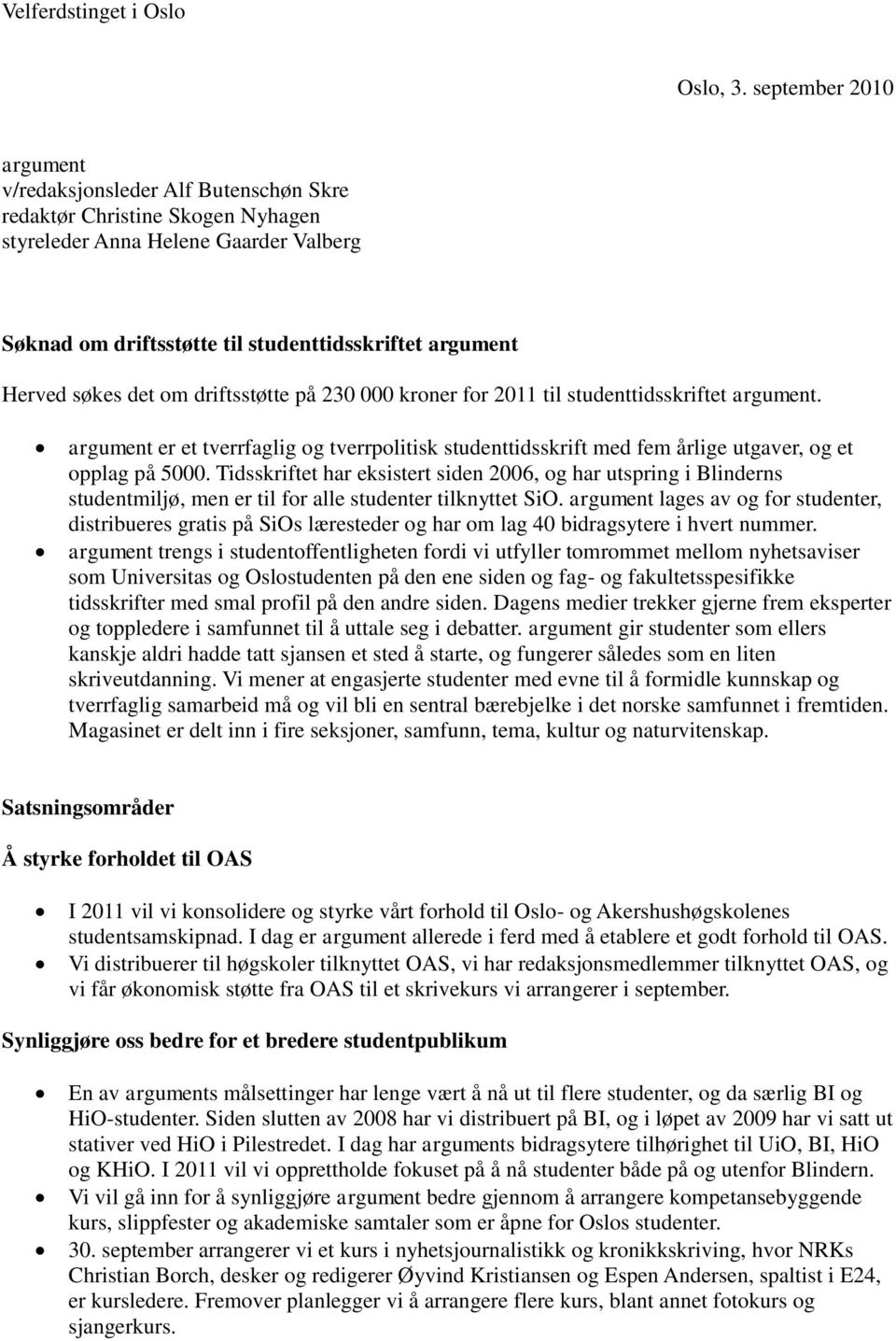 søkes det om driftsstøtte på 230 000 kroner for 2011 til studenttidsskriftet argument. argument er et tverrfaglig og tverrpolitisk studenttidsskrift med fem årlige utgaver, og et opplag på 5000.