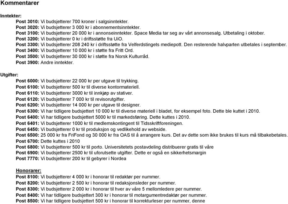 Post 3300: Vi budsjetterer 208 240 kr i driftsstøtte fra Velferdstingets mediepott. Den resterende halvparten utbetales i september. Post 3400: Vi budsjetterer 10 000 kr i støtte fra Fritt Ord.