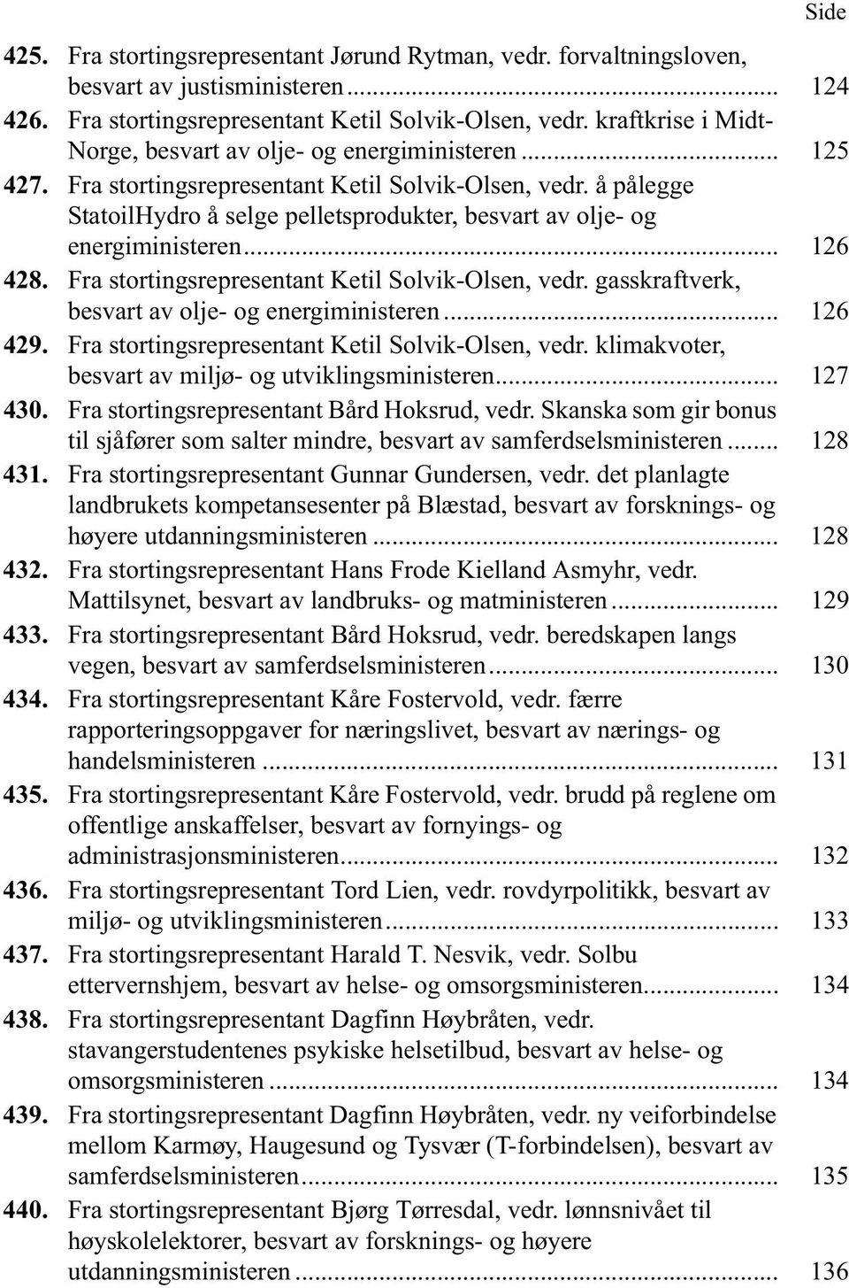 å pålegge StatoilHydro å selge pelletsprodukter, besvart av olje- og energiministeren... 126 428. Fra stortingsrepresentant Ketil Solvik-Olsen, vedr.