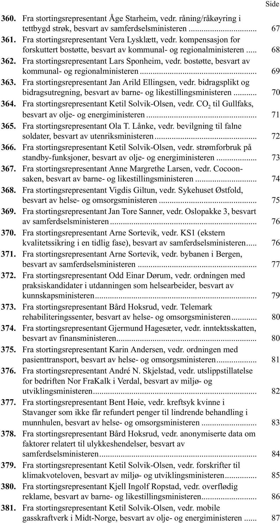 Fra stortingsrepresentant Jan Arild Ellingsen, vedr. bidragsplikt og bidragsutregning, besvart av barne- og likestillingsministeren... 70 364. Fra stortingsrepresentant Ketil Solvik-Olsen, vedr.