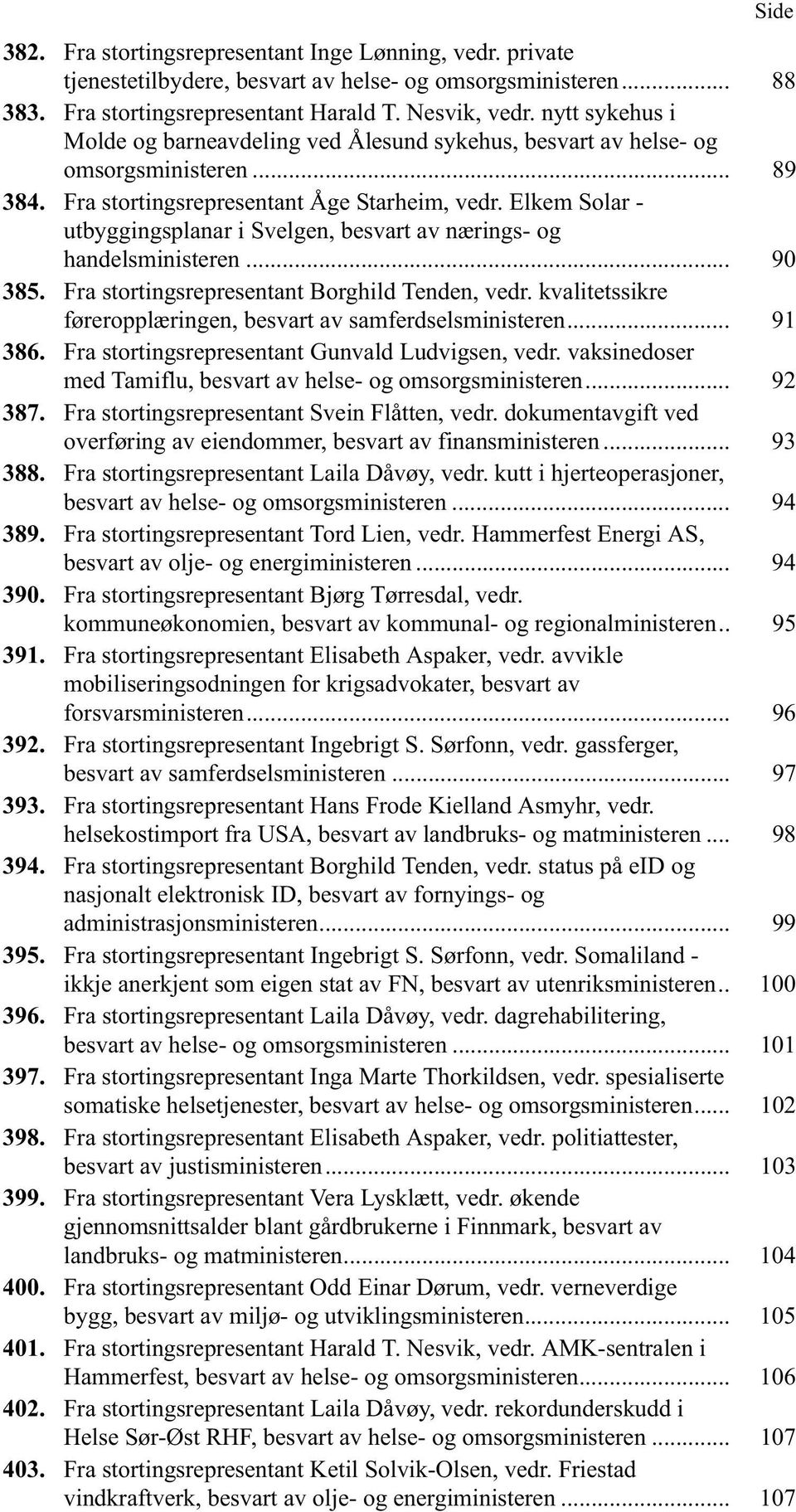 Elkem Solar - utbyggingsplanar i Svelgen, besvart av nærings- og handelsministeren... 90 385. Fra stortingsrepresentant Borghild Tenden, vedr.