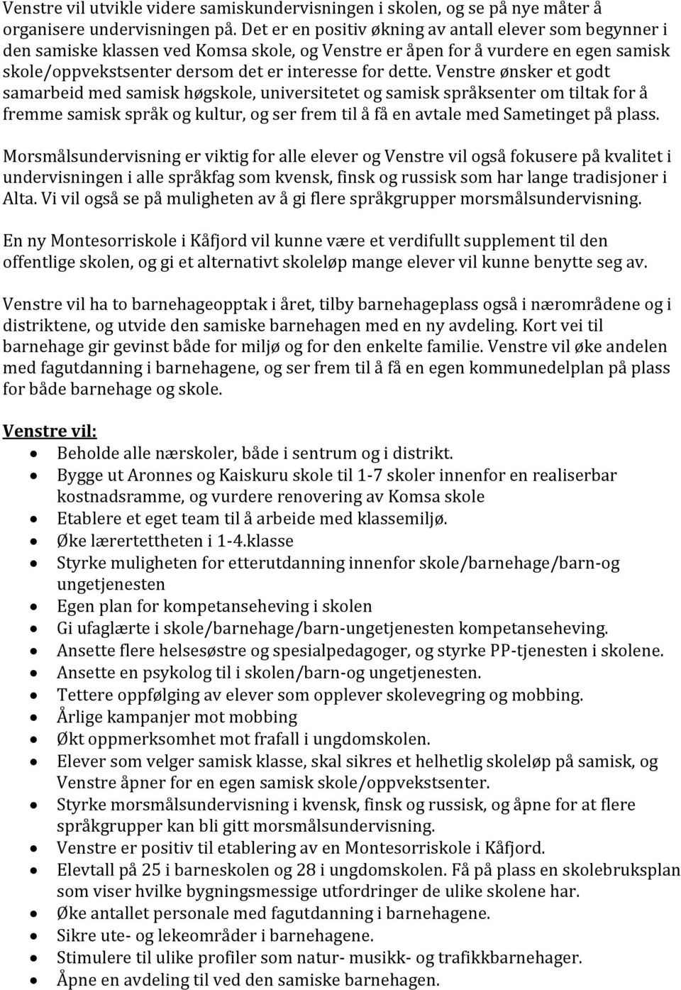 Venstre ønsker et godt samarbeid med samisk høgskole, universitetet og samisk språksenter om tiltak for å fremme samisk språk og kultur, og ser frem til å få en avtale med Sametinget på plass.